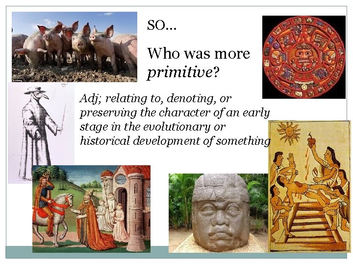 SO… Who was more primitive? Adj; relating to, denoting, or preserving the character of