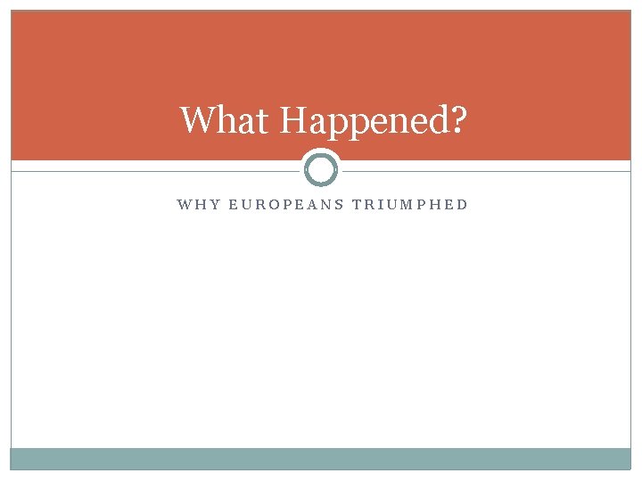 What Happened? WHY EUROPEANS TRIUMPHED 