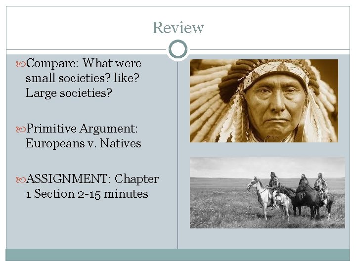 Review Compare: What were small societies? like? Large societies? Primitive Argument: Europeans v. Natives