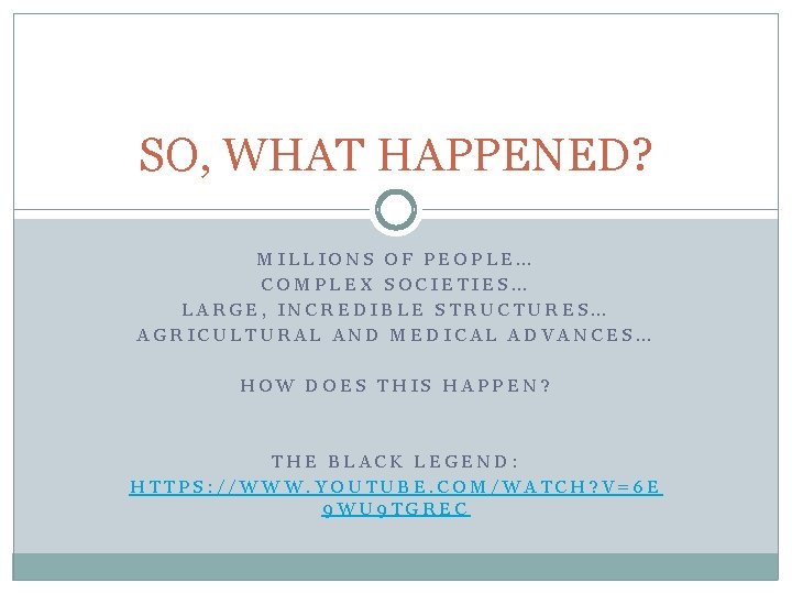 SO, WHAT HAPPENED? MILLIONS OF PEOPLE… COMPLEX SOCIETIES… LARGE, INCREDIBLE STRUCTURES… AGRICULTURAL AND MEDICAL