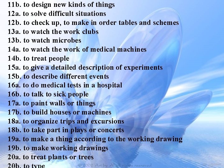 11 b. to design new kinds of things 12 a. to solve difficult situations