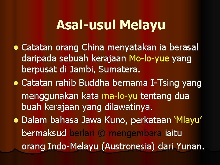 Asal-usul Melayu Catatan orang China menyatakan ia berasal daripada sebuah kerajaan Mo-lo-yue yang berpusat