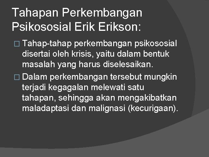 Tahapan Perkembangan Psikososial Erikson: � Tahap-tahap perkembangan psikososial disertai oleh krisis, yaitu dalam bentuk