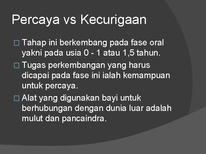 Percaya vs Kecurigaan � Tahap ini berkembang pada fase oral yakni pada usia 0