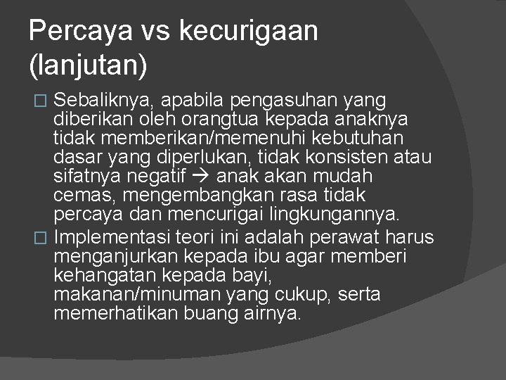 Percaya vs kecurigaan (lanjutan) Sebaliknya, apabila pengasuhan yang diberikan oleh orangtua kepada anaknya tidak