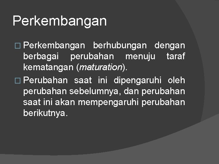 Perkembangan � Perkembangan berhubungan dengan berbagai perubahan menuju taraf kematangan (maturation). � Perubahan saat