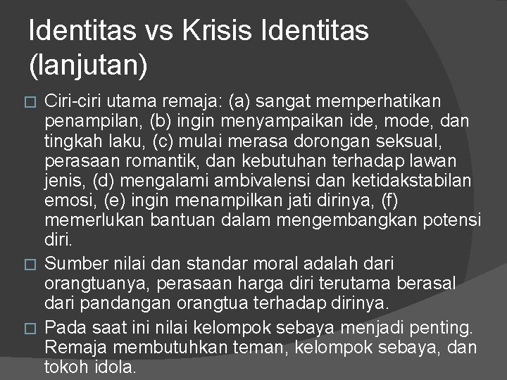 Identitas vs Krisis Identitas (lanjutan) Ciri-ciri utama remaja: (a) sangat memperhatikan penampilan, (b) ingin