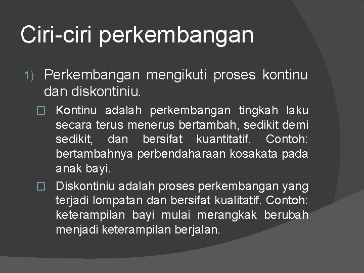 Ciri-ciri perkembangan 1) Perkembangan mengikuti proses kontinu dan diskontiniu. � Kontinu adalah perkembangan tingkah