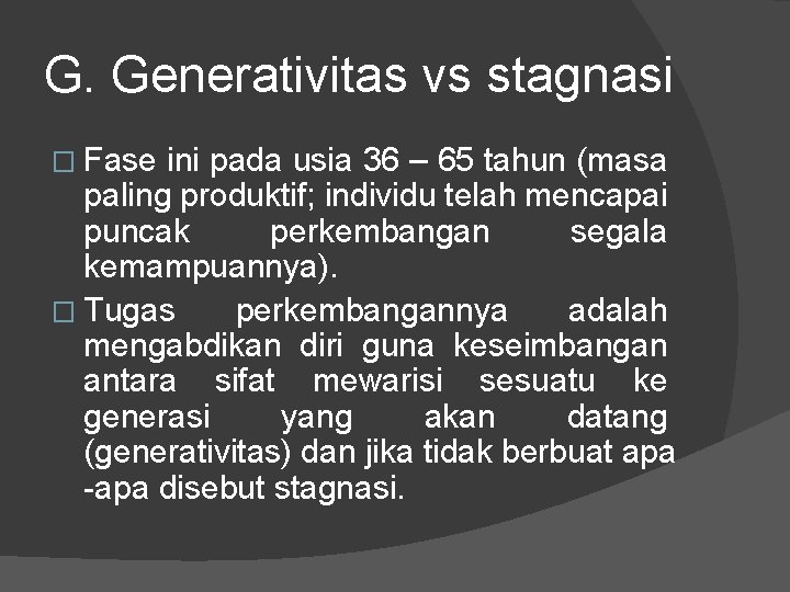 G. Generativitas vs stagnasi � Fase ini pada usia 36 – 65 tahun (masa