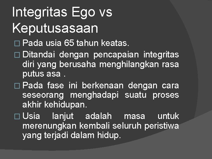 Integritas Ego vs Keputusasaan � Pada usia 65 tahun keatas. � Ditandai dengan pencapaian