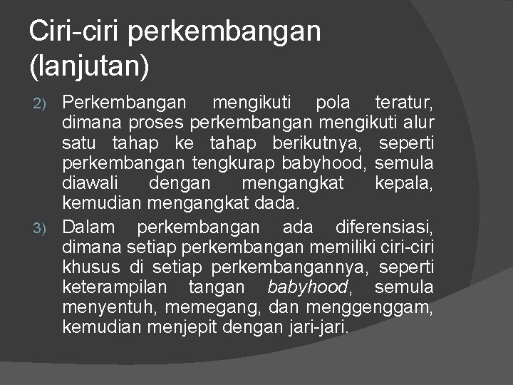 Ciri-ciri perkembangan (lanjutan) Perkembangan mengikuti pola teratur, dimana proses perkembangan mengikuti alur satu tahap