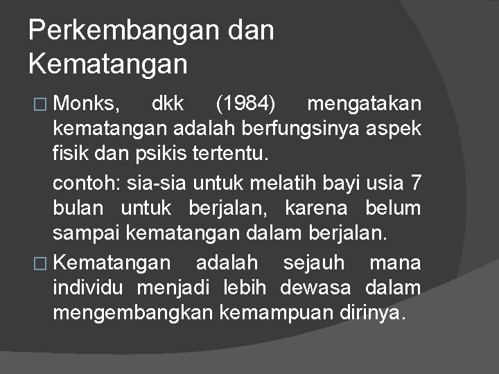 Perkembangan dan Kematangan � Monks, dkk (1984) mengatakan kematangan adalah berfungsinya aspek fisik dan