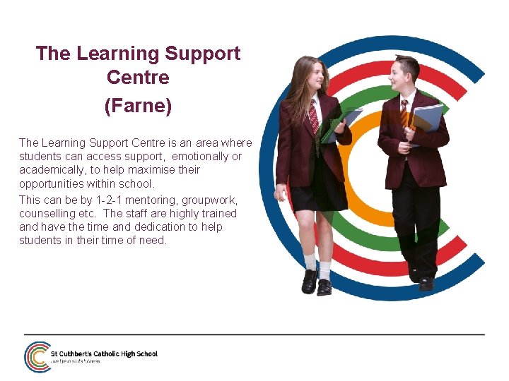 The Learning Support Centre (Farne) The Learning Support Centre is an area where students