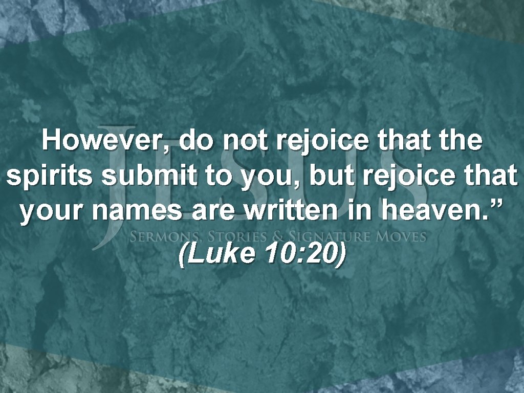 However, do not rejoice that the spirits submit to you, but rejoice that your