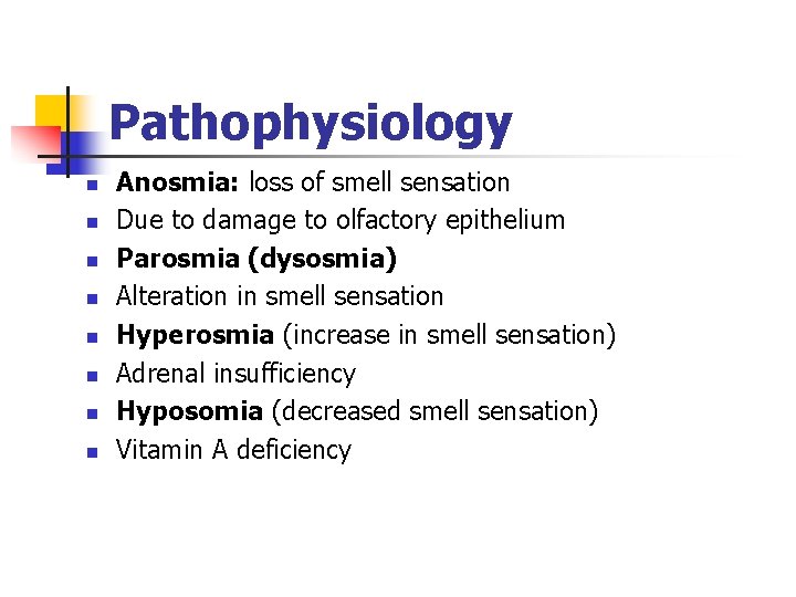 Pathophysiology n n n n Anosmia: loss of smell sensation Due to damage to