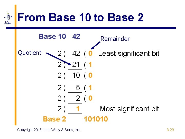 From Base 10 to Base 2 Base 10 42 Quotient Remainder 2 ) 42