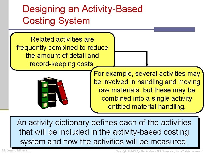 Designing an Activity-Based Costing System Related activities are frequently combined to reduce the amount