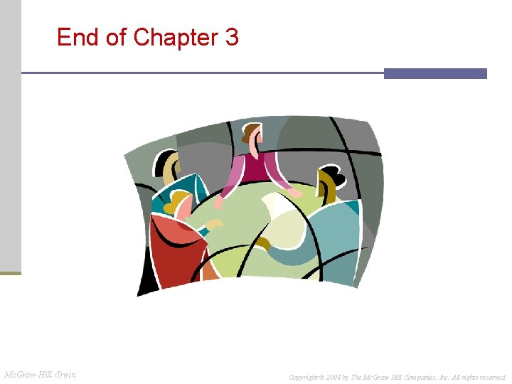 End of Chapter 3 Mc. Graw-Hill /Irwin Copyright © 2008 by The Mc. Graw-Hill