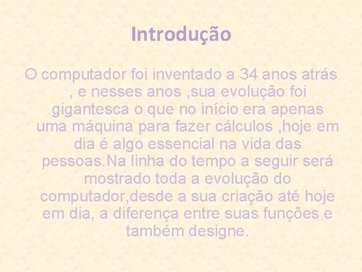 Introdução O computador foi inventado a 34 anos atrás , e nesses anos ,