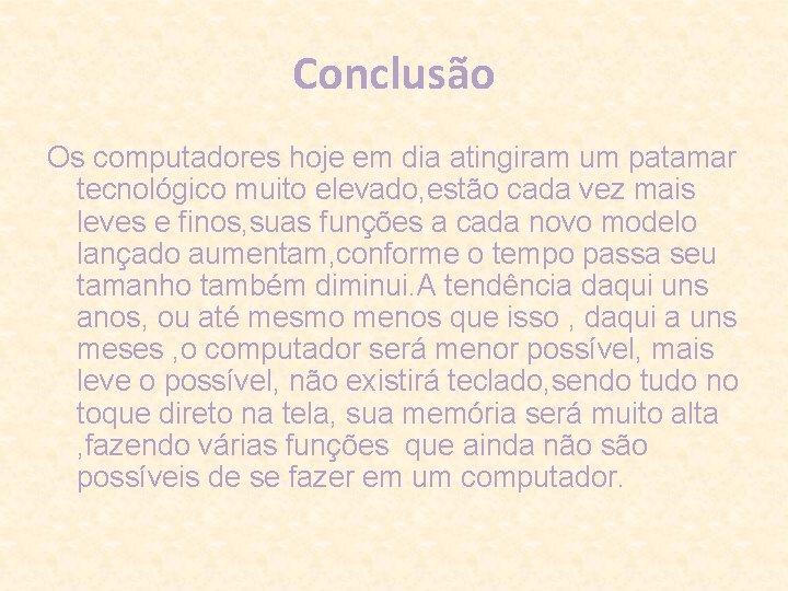 Conclusão Os computadores hoje em dia atingiram um patamar tecnológico muito elevado, estão cada