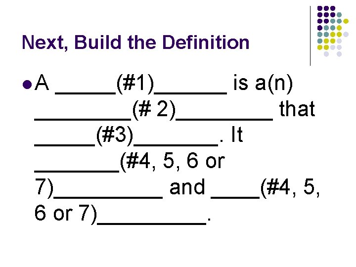 Next, Build the Definition l. A _____(#1)______ is a(n) ____(# 2)____ that _____(#3)_______. It