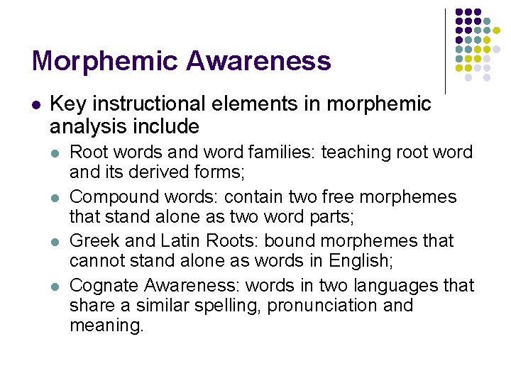 Morphemic Awareness l Key instructional elements in morphemic analysis include l l Root words