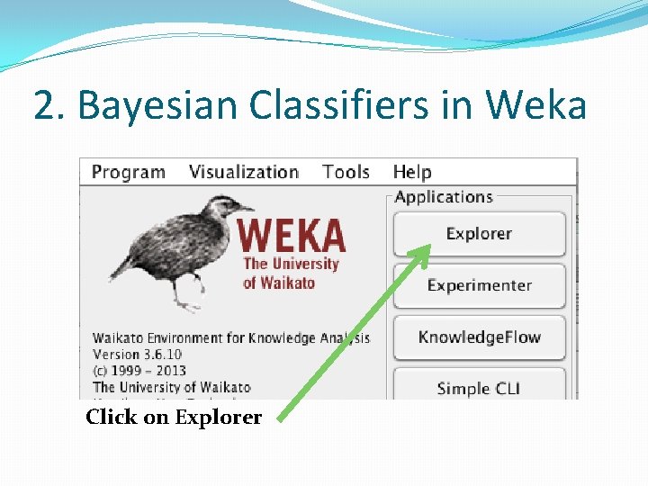 2. Bayesian Classifiers in Weka Click on Explorer 