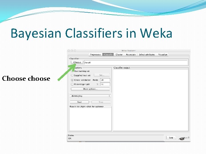 Bayesian Classifiers in Weka Choose choose 