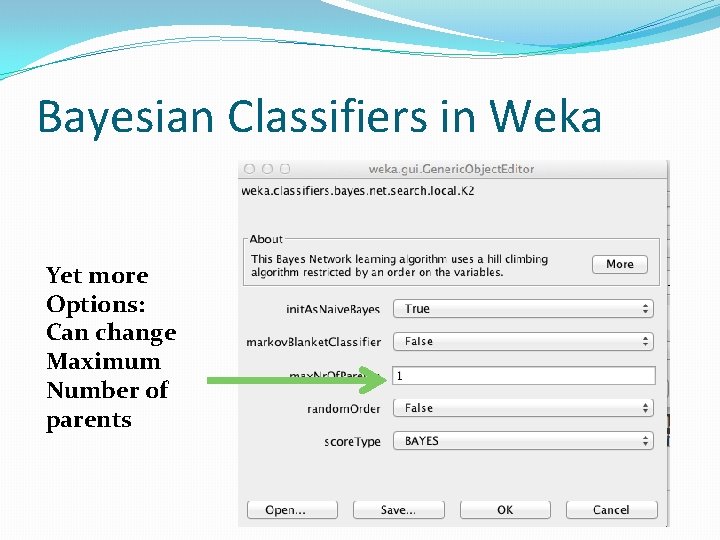 Bayesian Classifiers in Weka Yet more Options: Can change Maximum Number of parents 