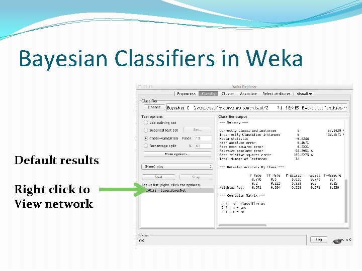 Bayesian Classifiers in Weka Default results Right click to View network 