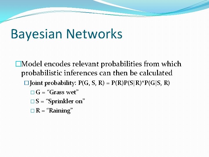 Bayesian Networks �Model encodes relevant probabilities from which probabilistic inferences can then be calculated