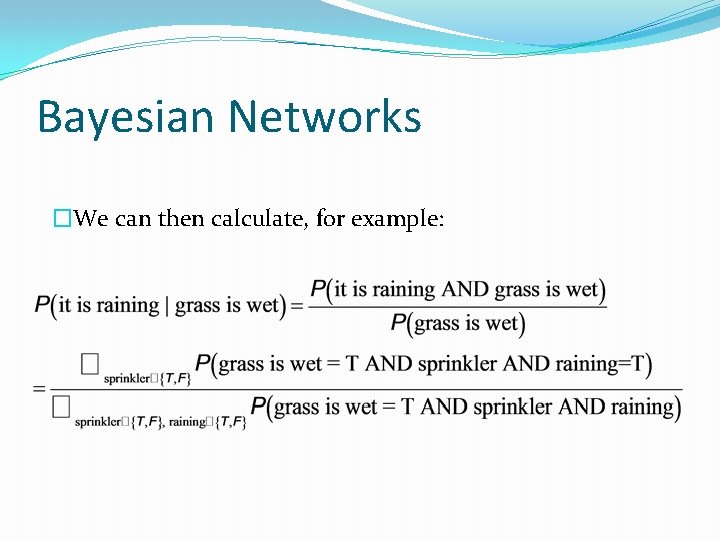 Bayesian Networks �We can then calculate, for example: 