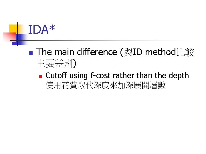 IDA* n The main difference (與ID method比較 主要差別) n Cutoff using f-cost rather than