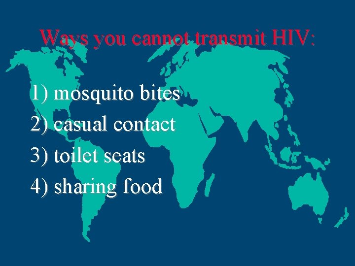 Ways you cannot transmit HIV: 1) mosquito bites 2) casual contact 3) toilet seats