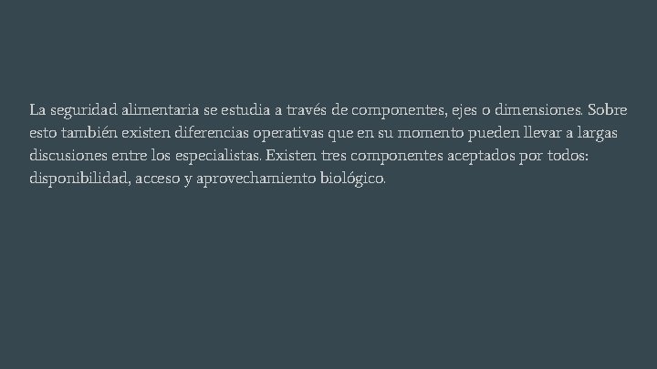 La seguridad alimentaria se estudia a través de componentes, ejes o dimensiones. Sobre esto