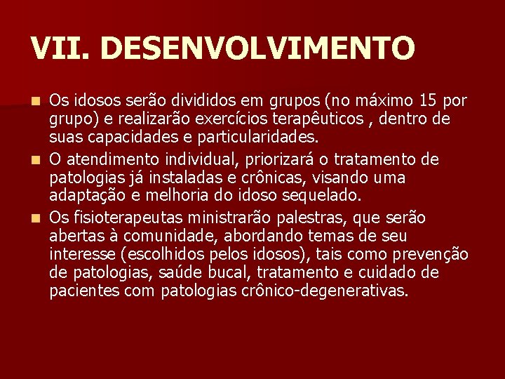 VII. DESENVOLVIMENTO Os idosos serão divididos em grupos (no máximo 15 por grupo) e