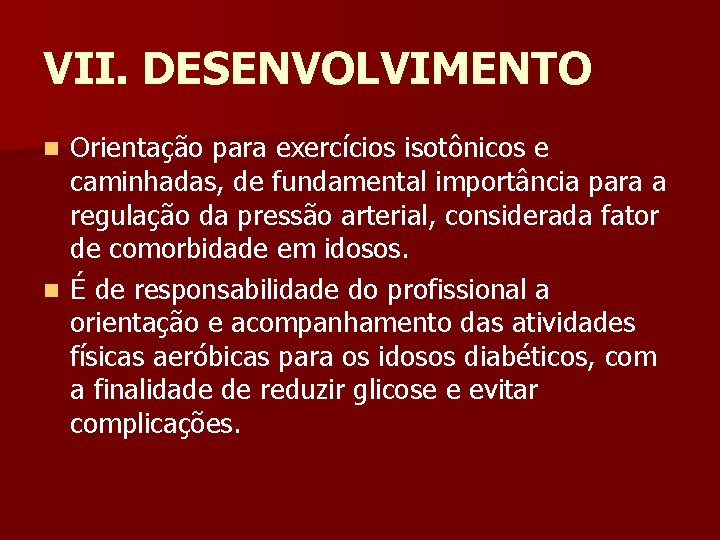 VII. DESENVOLVIMENTO Orientação para exercícios isotônicos e caminhadas, de fundamental importância para a regulação