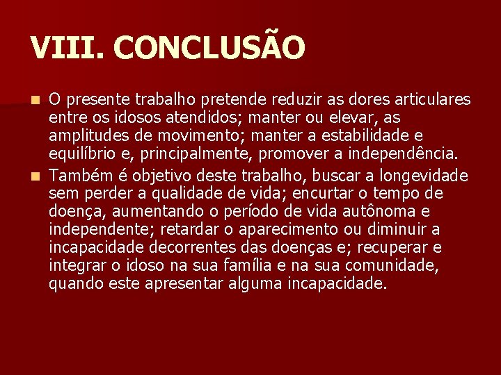 VIII. CONCLUSÃO O presente trabalho pretende reduzir as dores articulares entre os idosos atendidos;