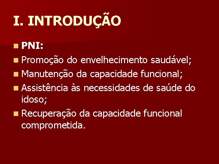 I. INTRODUÇÃO n PNI: n Promoção do envelhecimento saudável; n Manutenção da capacidade funcional;