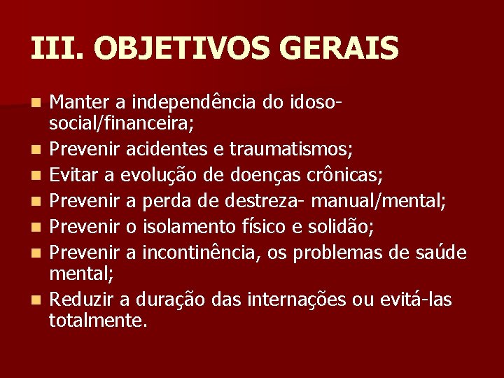 III. OBJETIVOS GERAIS n n n n Manter a independência do idososocial/financeira; Prevenir acidentes