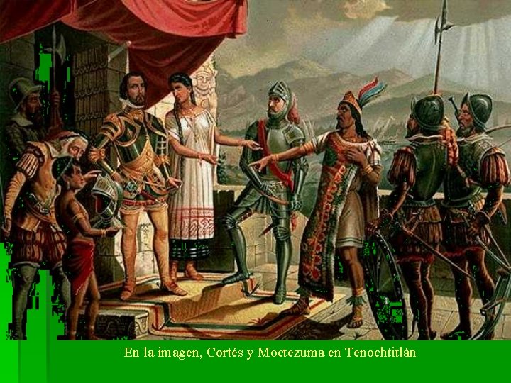 En la imagen, Cortés y Moctezuma en Tenochtitlán 
