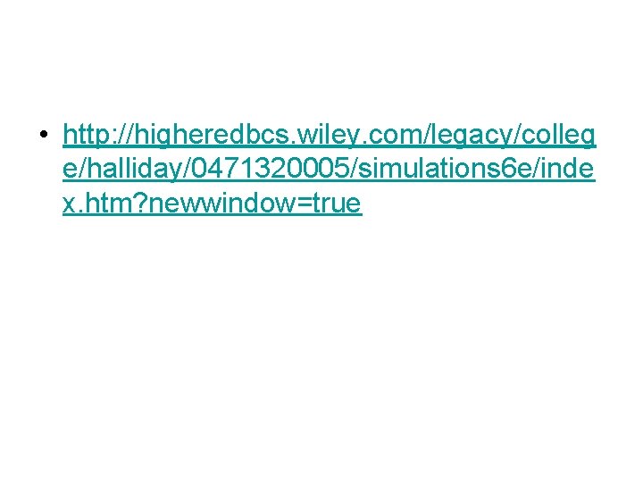  • http: //higheredbcs. wiley. com/legacy/colleg e/halliday/0471320005/simulations 6 e/inde x. htm? newwindow=true 