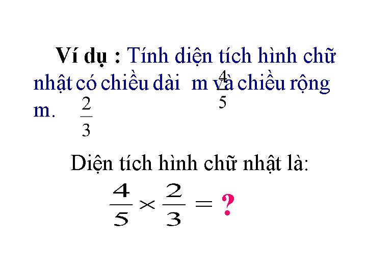 Ví dụ : Tính diện tích hình chữ nhật có chiều dài m và