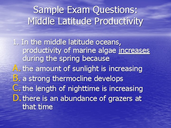 Sample Exam Questions: Middle Latitude Productivity 1. In the middle latitude oceans, productivity of
