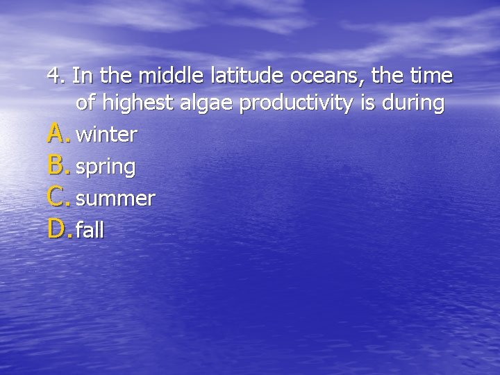 4. In the middle latitude oceans, the time of highest algae productivity is during