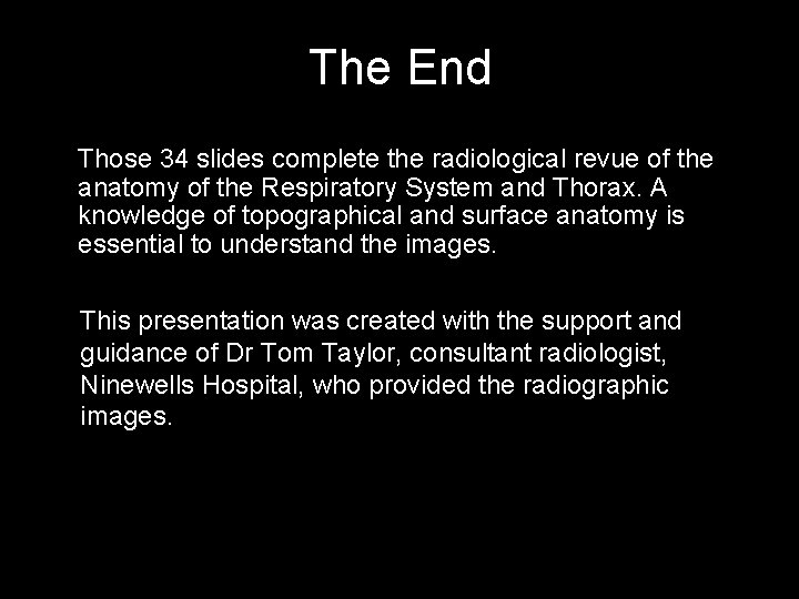 The End Those 34 slides complete the radiological revue of the anatomy of the