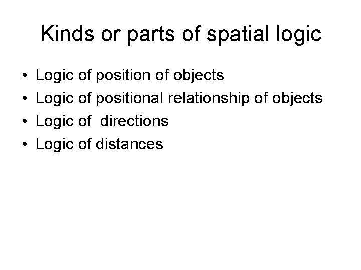 Kinds or parts of spatial logic • • Logic of position of objects Logic