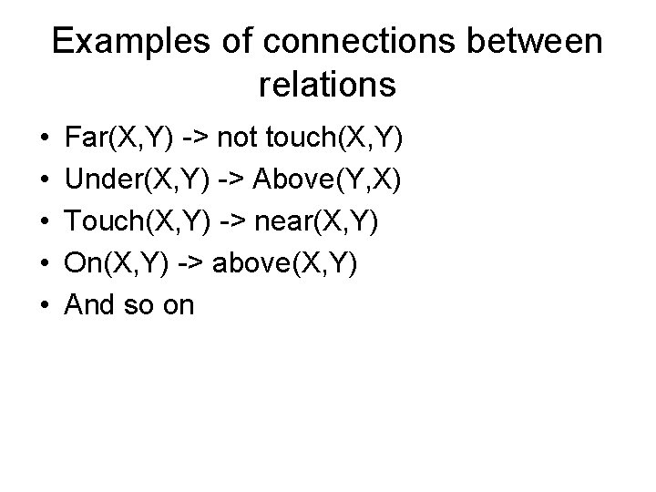 Examples of connections between relations • • • Far(X, Y) -> not touch(X, Y)