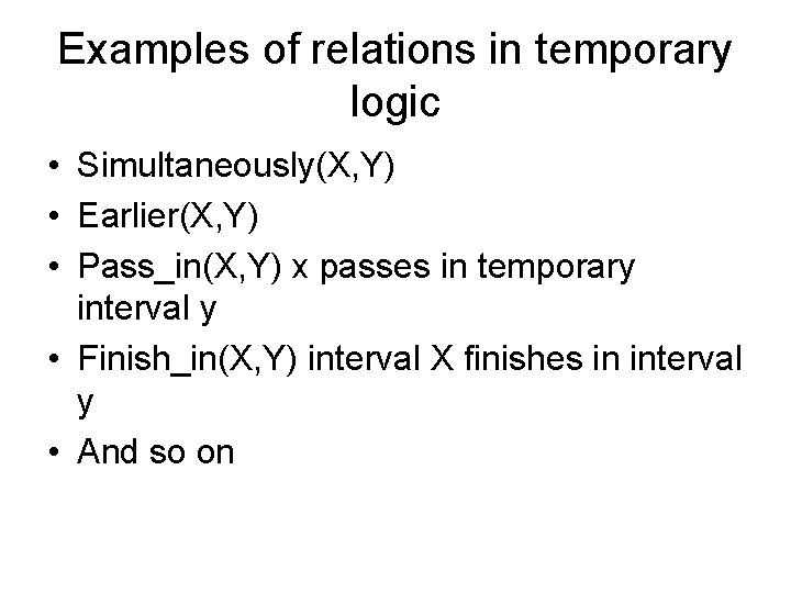 Examples of relations in temporary logic • Simultaneously(X, Y) • Earlier(X, Y) • Pass_in(X,