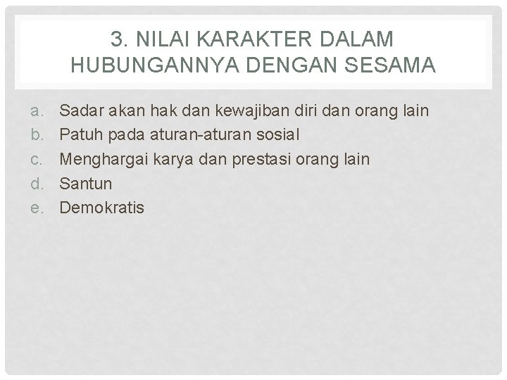 3. NILAI KARAKTER DALAM HUBUNGANNYA DENGAN SESAMA a. b. c. d. e. Sadar akan